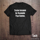 Train Insane or Remain The Same Gym Workout T-Shirt