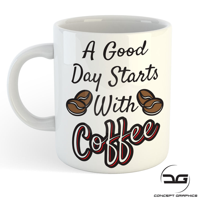 A Good Day Starts With Coffee Funny Mug/Cup