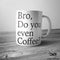 Bro, Do You Even Coffee Funny Novelty Coffee Mug Cup