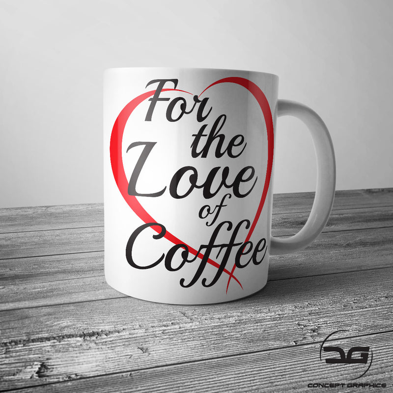 For The Love of Coffee Funny Coffee Mug/Cup