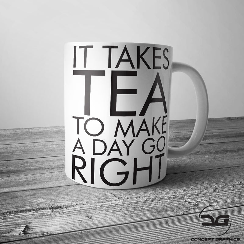 It Takes Tea To Make A Day Go Right Funny Coffee Mug