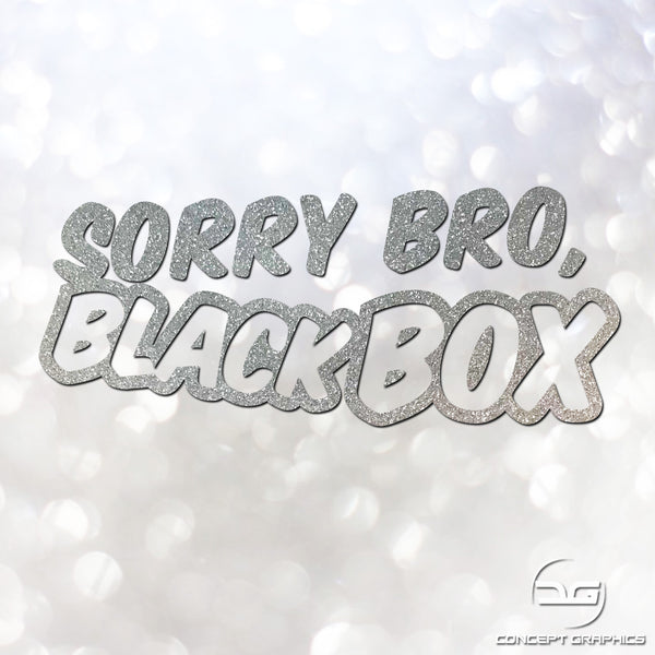 Funny Sorry Bro Black Box Glitter Car, Van Window/Bumper Novelty Joke Vinyl Decal Sticker