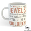 The Most Precious Jewels You will have around you neck are the arms of your children Coffee Cup Mug Gift for Mum or Dad